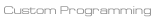 High Quality Custom Programming